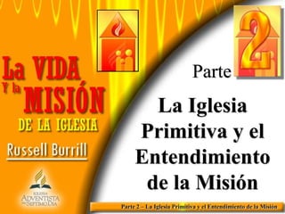 Parte

La Iglesia
Primitiva y el
Entendimiento
de la Misión
Parte 2 – La Iglesia Primitiva y el Entendimiento de la Misión

 