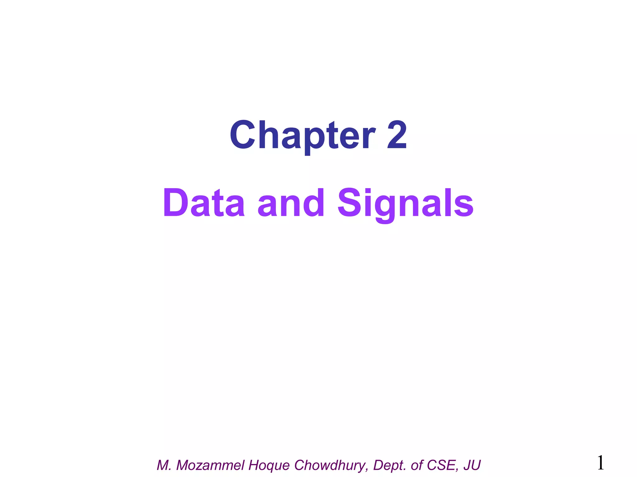 Chapter 2
Data and Signals

M. Mozammel Hoque Chowdhury, Dept. of CSE, JU

1

 