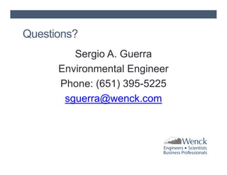 Questions?
Sergio A. Guerra
Environmental Engineer
Phone: (651) 395-5225
sguerra@wenck.com

 