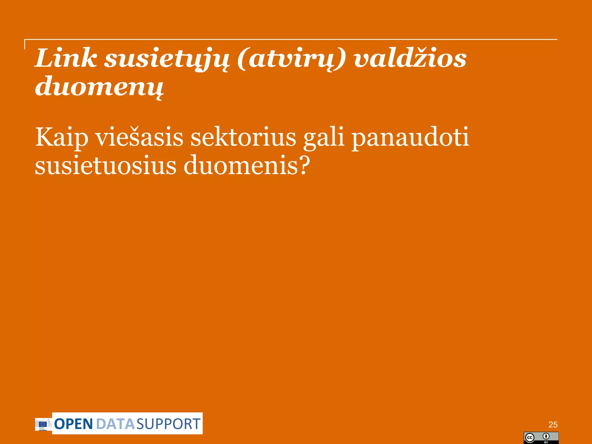 Link susietųjų (atvirų) valdžios
duomenų
Kaip viešasis sektorius gali panaudoti
susietuosius duomenis?

OPEN DATASUPPORT

25

 