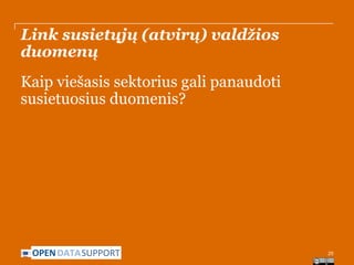 Link susietųjų (atvirų) valdžios
duomenų
Kaip viešasis sektorius gali panaudoti
susietuosius duomenis?

OPEN DATASUPPORT

25

 