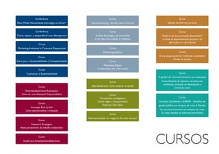 Conferência

Curso

Curso

Ética: Moda, Necessidade, Estratégia ou Dever?

Neuromarketing - Abrindo novas Fronteiras

Gestão de final de carreiras

Conferência

Curso

Curso

Como reduzir o desperdício? Lean Management

Análise Estratégica de sítios Web
O seu Site está a atingir os Objetivos

Mistério da Comunicação: Resolvido!?!
A chave do desenvolvimento pessoal e da
afirmação na e da empresa

Curso
Marketing Ambiental e Consumo Responsável

Curso
Marketing politico

Curso
Gerir para a Sustentabilidade e Competitividade

Curso

Curso

Curso
A sua equipa pode ter melhores resultados?
Gestão de equipas

Marketing Digital
A importância das redes sociais
Curso

Comunicar a Sustentabilidade

A gestão de recursos humanos nas autarquias
Curso
Curso
Empreendedorismo Autárquico
Como ser uma Autarquia Empreendedora
Curso
Inovação End to End
Como operacionalizar a Inovação

Sales Acelarator: Como acelerar as vendas
Curso
Competitive Intelligence:
Como vigiar a Concorrência
Keep your Eyes Open
Curso

Curso
Network Strategies
Novas perspectivas do trabalho colaborativo
Curso
Inside-out intraempreendedorismo

Internacionalizar um negócio: Por onde começo?

locais: Redução de efectivos, recrutamento,
mobilidade, avaliação do desempenho e
protecção social

Curso
Inovação, Qualidade e SIADAP - Desafios de
gestão pública em tempos de crise. A Gestão
de recursos humanos em tempos de crise:
Os novos desafios da Administração Pública

 