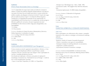 Conferência

ÉTICA: Moda, Necessidade, Dever ou Estratégia
14h30 A complexidade dos tempos atuais conduz-nos facilmente à tentação de

enfatizar a resolução dos problemas adoptando, fundamentalmente, uma óptica de
curto prazo. Porventura essa será a atitude mais efetiva se o gestor, na busca dos
melhores caminhos, não ultrapassar as fronteiras do tolerável. O gestor não é pago
pela sua ousadia mas pela sua "sagesse". A resolução dos dilemas da gestão e
estratégia deve ser enquadrada pelos princípios da ética organizacional e de
responsabilidade social. Devem percorrer-se os caminhos que, sem fazer perigar os
diferentes equilíbrios de curto prazo, ofereçam à organização uma maior
probabilidade de sobrevivência no médio e longo prazo salvaguardando, a sua
sustentabilidade.
17h30 Debate
18h30 Encerramento
Destinatários Presidentes de Câmara; Vereadores; Administradores; Directores;
Chefias; Empresários; Coordenadores de equipas.
Local e Data Braga: 02.04.2013 Lisboa: 05.04.2013
Horário14h30-18h30
Preço 80€
Conferencista Paulo Ribeiro
Conferência

COMO REDUZIR O DESPERDÍCIO? Lean Management
A nossa economia necessita de organizações mais produtivas e eficientes, e o Lean
pode ser a resposta adequada para melhorar a sua performance e posição
competitiva. Pelo que se pretende expor estas vantagens e dotar os participantes de
conceitos e estratégias introdutórias nesta área.
Será efetuada uma explicitação e referência a casos práticos de aplicação de
metodologias e ferramentas Lean - Benchmark do Lean em Portugal – o estado da
arte. E serão efectuadas pontes concetuais:
- O que é o Lean? Valor e desperdício; Os 3 UM’s e os 7 desperdícios;

- Princípios Lean e Metodologias Lean: - Fluxo; - TQM; - TPM;
- Ferramentas de análise: VSD; Spaghetti Chart; Takt Time;Yamazumi;
OEE;
- Ferramentas implementação: 5S; SMED; kanban; Autoqualidade...
Destinatários Gestores e Colaboradores da Organização.
Duração 4 horas
Local e Data Braga: 23.04.2013 Lisboa: 30.04.2013
Horário 14h00-18h00
Preço 80€
Conferencista Álvaro Leite
Curso

MARKETING AMBIENTAL E CONSUMO RESPONSÁVEL
OBJECTIVOS

Dotar os participantes com conhecimentos sobre consumo e consumidor
responsáveis e dar a conhecer as estratégias e as ferramentas de marketing
ambiental.
CONTEÚDOS

Tendências e desafios de Consumo/Consumidor Responsável:
- Clientes e consumidores como agentes de sustentabilidade;
- Estratégias de adopção de marketing ambiental e seus mecanismos;
- Organizações e produtos sustentáveis;
- Posicionamento sustentável: ferramentas e estratégias.
Destinatários Gestores de Sustentabilidade e de Sistemas de Gestão;
Responsáveis para as Área de Comunicação, Marketing, Relações Públicas.
Duração 7 horas
Local e Data Braga: 03.05.2013 Lisboa: 10.05.2013
Horário 09h30-13h00; 14h30-18h00
Preço 140€
Formador Mário Aguilar

 