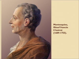 Montesquieu,
filòsof francès
il·lustrat
(1689-1755).

 