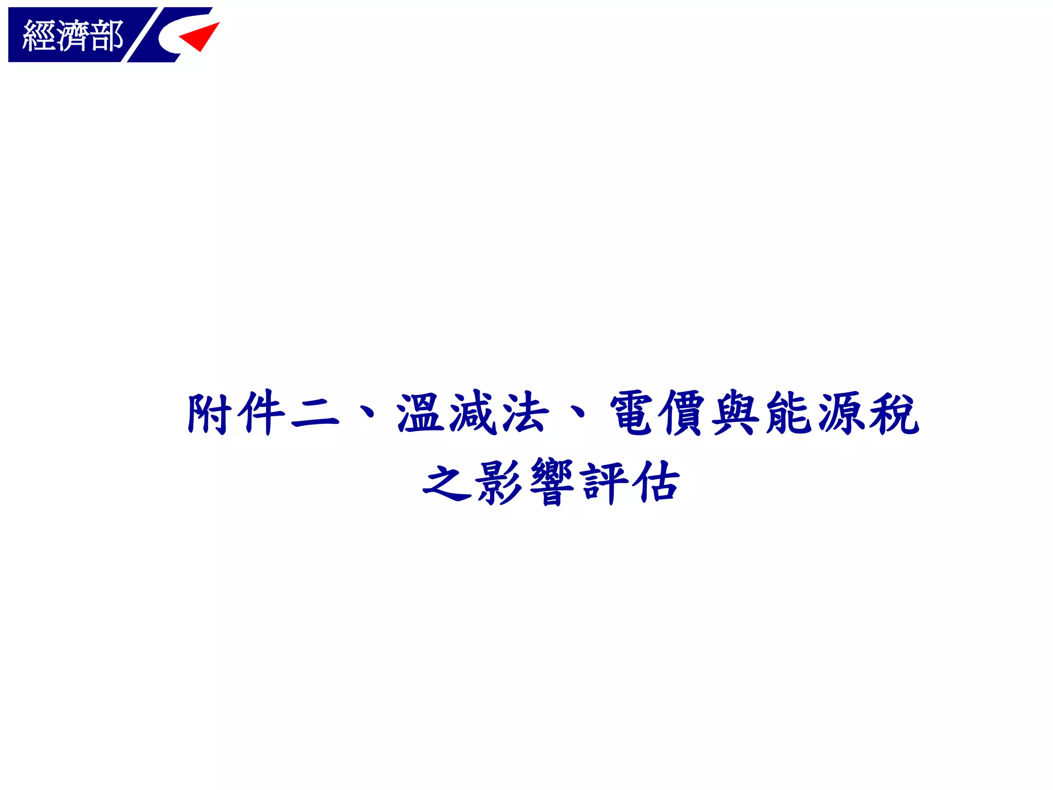 經濟部

附件二、溫減法、電價與能源稅
之影響評估

 