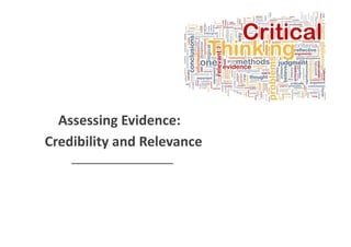 Assessing Evidence:
Credibility and Relevance

 
