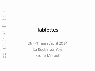 Tablettes
CNFPT mars /avril 2014
La Roche sur Yon
Bruno Méraut

 