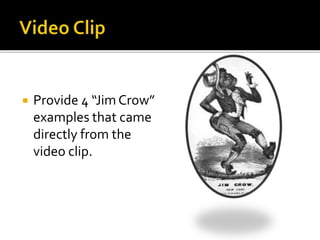 

Provide 4 “Jim Crow”
examples that came
directly from the
video clip.

 