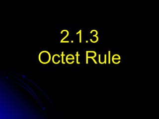 2.1.3
Octet Rule

 