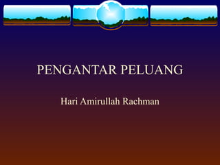 PENGANTAR PELUANG
Hari Amirullah Rachman

 