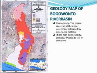  Geologically, The parent
material of the upper
catchment is formed by
piroclastic material
 It has high permeability,
p...