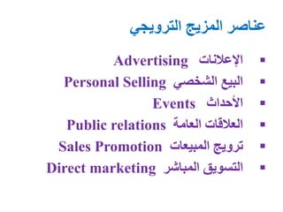 ‫الترويجي‬ ‫المزيج‬ ‫عناصر‬
‫اإلعالنات‬Advertising
‫الشخصي‬ ‫البيع‬Personal Selling
‫األحداث‬Events
‫العامة‬ ‫العالقات‬Public relations
‫المبيعات‬ ‫ترويج‬Sales Promotion
‫المباشر‬ ‫التسويق‬Direct marketing
 