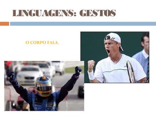 LINGUAGENS: GESTOS
O CORPO FALA.
 
