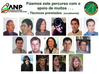 Técnico do Ano
Fizemos este percurso com o
apoio de muitos . . .
- Técnicos premiados (anualmente)
 