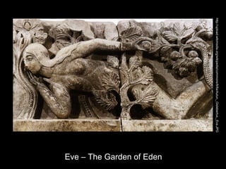 http://upload.wikimedia.org/wikipedia/commons/8/8a/Autun,_Gislebertus,_Eva.JPG
Eve – The Garden of Eden
 