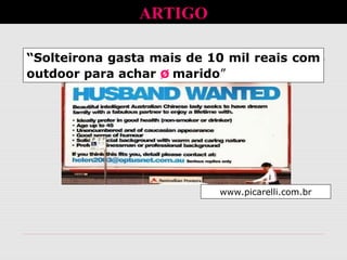 “Solteirona gasta mais de 10 mil reais com
outdoor para achar ø marido”
www.picarelli.com.br
ARTIGO
 