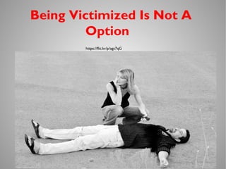 https://flic.kr/p/ags7qG
Being Victimized Is Not A
Option
 
