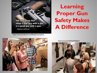 https://www.facebook.com/ReadyTacticalLLC
http://youtu.be/dUHaAWb6JmI
Learning
Proper Gun
Safety Makes
A Difference
https://flic.kr/p/fiLxJU
 