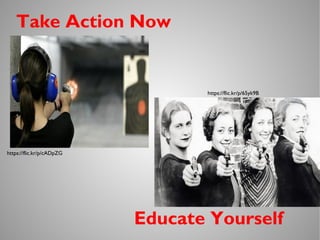 Take Action Now
Educate Yourself
https://flic.kr/p/cADpZG
https://flic.kr/p/65yk9B
 