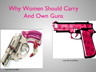 https://flic.kr/p/aBjvPi
Why Women Should Carry
And Own Guns
https://flic.kr/p/dMkfsx
 