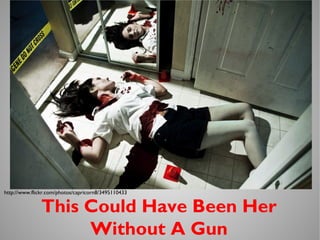 http://www.flickr.com/photos/capricorn8/3495110433
This Could Have Been Her
Without A Gun
 