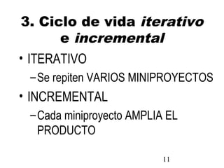11
3. Ciclo de vida iterativo
e incremental
• ITERATIVO
–Se repiten VARIOS MINIPROYECTOS
• INCREMENTAL
–Cada miniproyecto AMPLIA EL
PRODUCTO
 