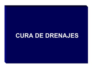 CURA DE DRENAJES
 