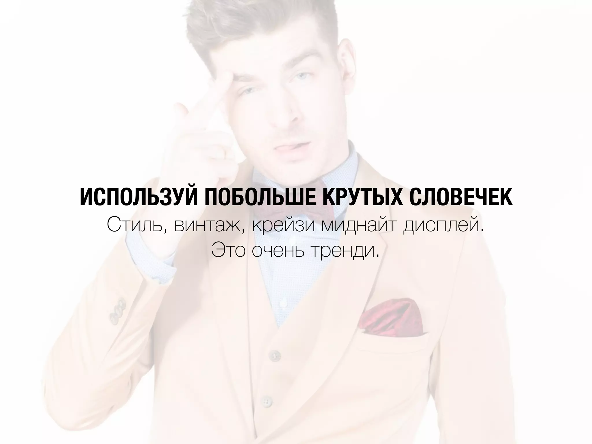 ИСПОЛЬЗУЙ ПОБОЛЬШЕ КРУТЫХ СЛОВЕЧЕК
Стиль, винтаж, крейзи миднайт дисплей.
Это очень тренди.
 