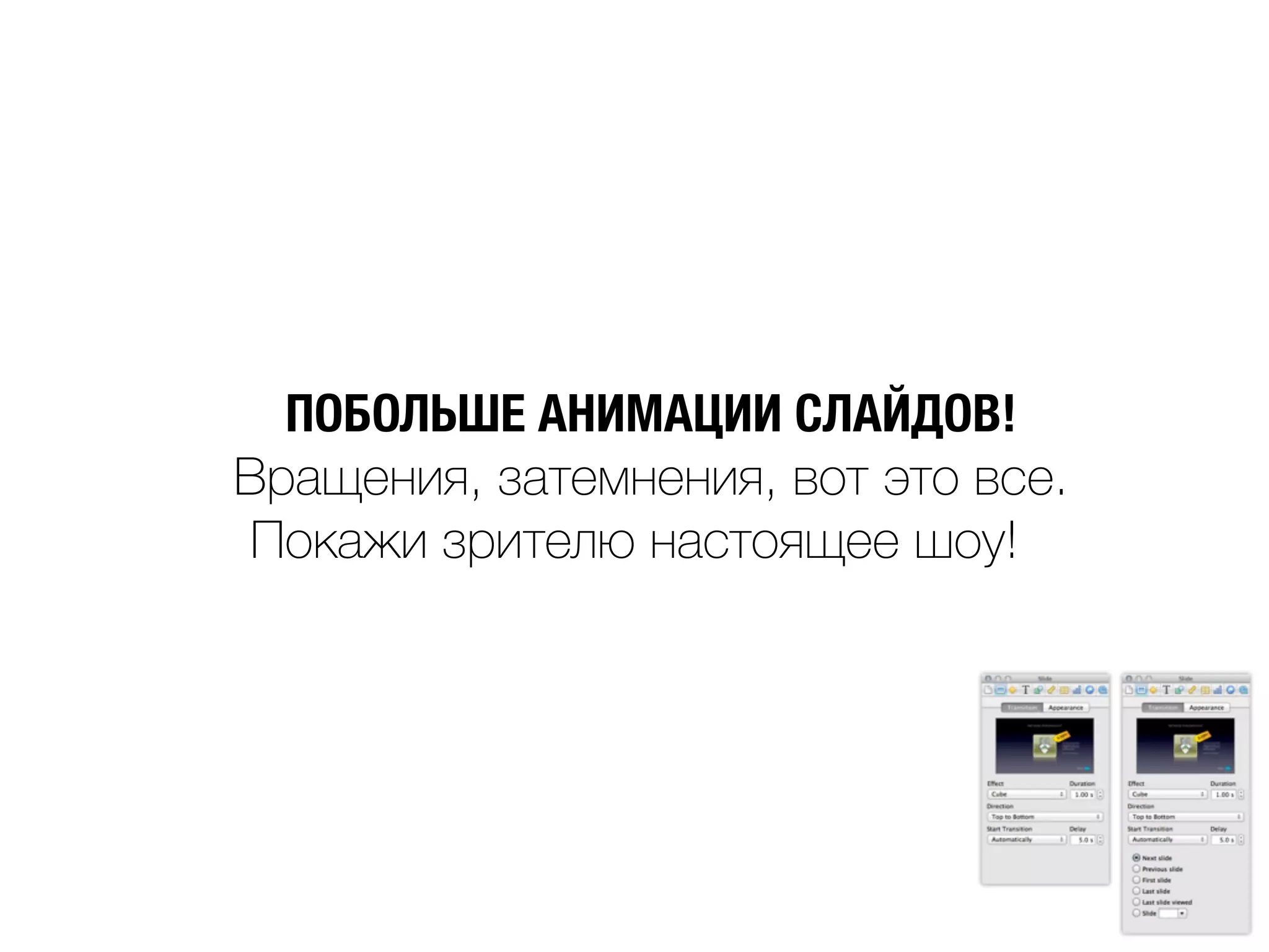 ПОБОЛЬШЕ АНИМАЦИИ СЛАЙДОВ!
Вращения, затемнения, вот это все.
Покажи зрителю настоящее шоу!
 