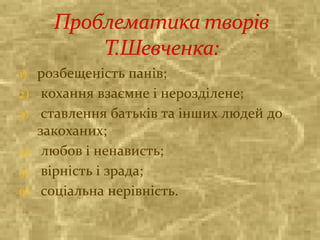 1) розбещеність панів;
2) кохання взаємне і нерозділене;
3) ставлення батьків та інших людей до
закоханих;
4) любов і ненависть;
5) вірність і зрада;
6) соціальна нерівність.
 