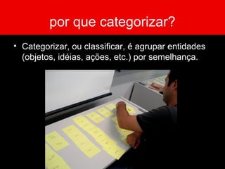 por que categorizar?
• Categorizar, ou classificar, é agrupar entidades
(objetos, idéias, ações, etc.) por semelhança.
 