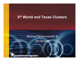 5th World and Texas Clusters
Michael Bettersworth &
Jim Brazell
 
