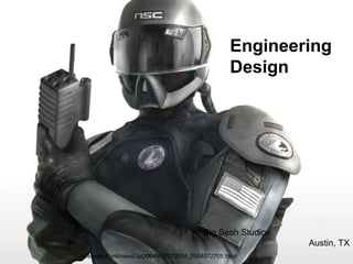 Big Sesh Studios
Austin, TX
defenselink.mil/news/Jul2004/n07272004_2004072705.html
Engineering
Design
 