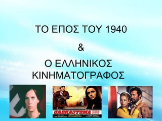 ΣΟ ΕΠΟ΢ ΣΟΤ 1940
Ο ΕΛΛΗΝΙΚΟ΢
ΚΙΝΗΜΑΣΟΓΡΑΦΟ΢
&
 