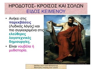 ΗΡΟΔΟΤΟΣ ΚΡΟΙΣΟΣ ΚΑΙ ΣΟΛΩΝ
ΕΙΔΟΣ ΚΕΙΜΕΝΟΥ
• Ανήκει στις
παρεκβάσεις
(Λυδικός λόγος) και
πιο συγκεκριμένα στις
ελεύθερες
λογοτεχνικές
δημιουργίες.
• Είναι νουβέλα ή
μυθιστορία.
ΜΑΤΙΝΑ ΓΚΟΥΤΖΙΟΥ-ΦΙΛΟΛΟΓΟΣ
Φιλολογικές σταγόνες στον ωκεανό
 