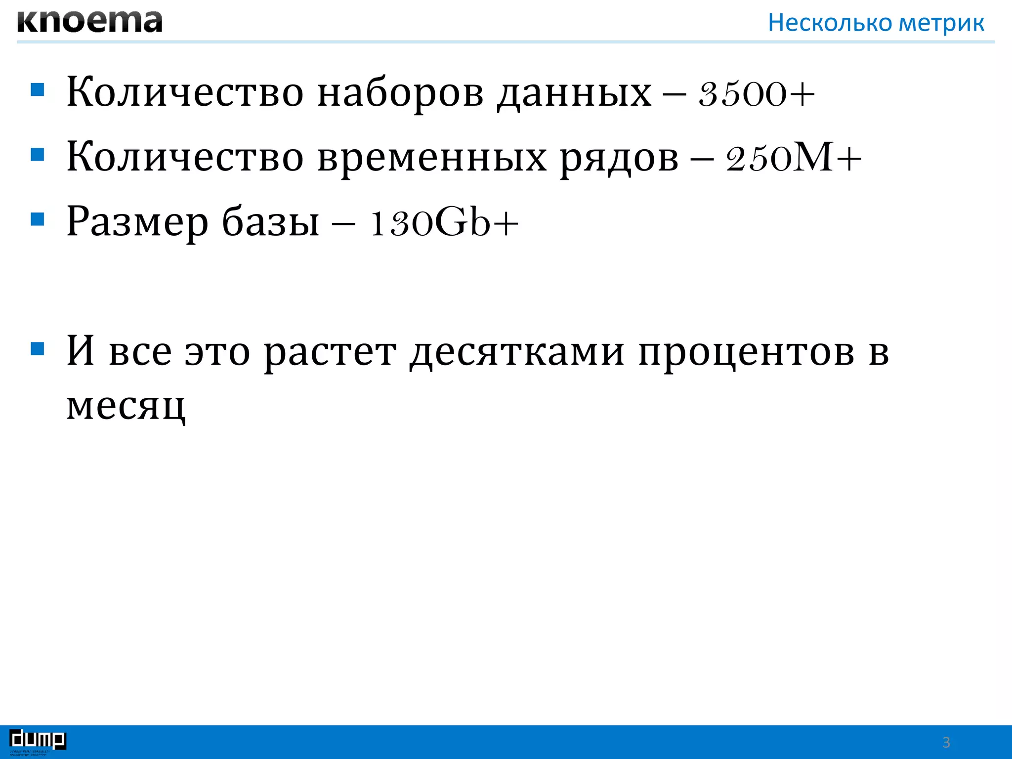 Несколько метрик
 Количество наборов данных – 3500+
 Количество временных рядов – 250M+
 Размер базы – 130Gb+
 И все это растет десятками процентов в
месяц
3
 