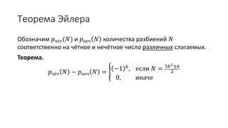 Теорема Эйлера
Обозначим 𝑝чёт(𝑁) и 𝑝неч 𝑁 количества разбиений 𝑁
соответственно на чётное и нечётное число различных слагаемых.
Теорема.
𝑝чёт 𝑁 − 𝑝неч 𝑁 =
−1 𝑘, если 𝑁 = 3𝑘2±𝑘
2
0, иначе
 