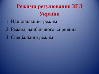 Режими регулювання ЗЕД
України
1. Національний режим
2. Режим найбільшого сприяння
3. Спеціальний режим
 