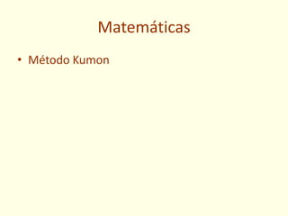 Matemáticas
• Método Kumon
 