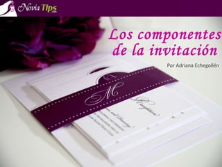 Los componentes
de la invitación
Por Adriana Echegollén
 