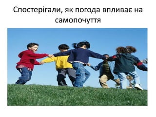 Спостерігали, як погода впливає на
самопочуття
 