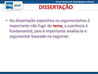 • Na dissertação expositiva ou argumentativa é
importante não fugir do tema, a coerência é
fundamental, pois é importante analisá-lo e
argumentar baseado no seguinte:
DISSERTAÇÃO
 
