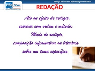 Ato ou efeito de redigir,
escrever com ordem e método;
Modo de redigir,
composição informativa ou literária
sobre um tema específico.
REDAÇÃO
 