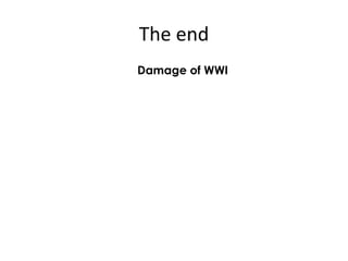 The end
Damage of WWI
 