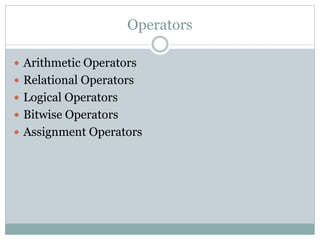 Operators
 Arithmetic Operators
 Relational Operators
 Logical Operators
 Bitwise Operators
 Assignment Operators
 