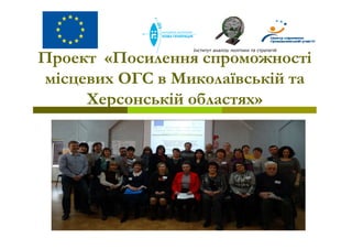 Проект «Посилення спроможності
місцевих ОГС в Миколаївській та
Херсонській областях»
Інститут аналізу політики та стратегій
 