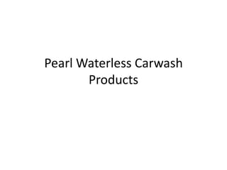 Pearl Waterless Carwash
Products
 