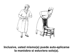 Inclusive, usted mismo(a) puede auto-aplicarse
la maniobra si estuviera solo(a).
 