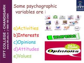 Some psychographic
variables are :
a)Activities
b)Interests
c)Opinions
d)Attitudes
e)Values
 