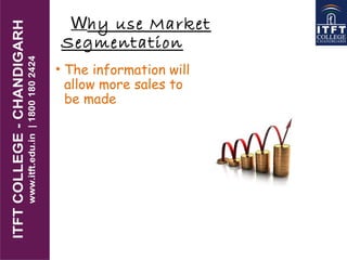Why use Market
Segmentation
• The information will
allow more sales to
be made
 